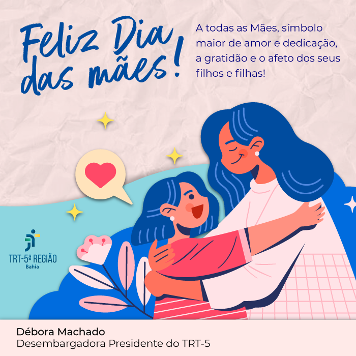  "Feliz Dia das Mães! A todas as Mães, símbolo maior de amor e dedicação, a gratidão e o afeto  dos seus filhos e filhas!". Na parte inferior a assinatura da presidente do TRT-5. 