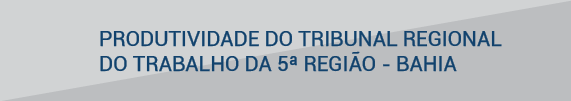 Produtividade do Tribunal Regional do Trabalho da 5ª Região - Bahia